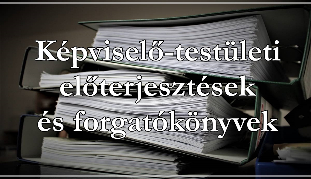 Képviselő-testületi előterjesztések és forgatókönyvek